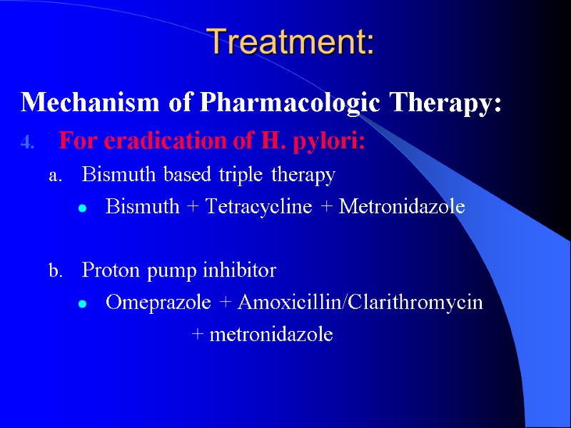 Treatment: Mechanism of Pharmacologic Therapy: For eradication of H. pylori: Bismuth based triple therapy